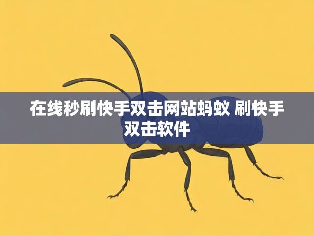 在线秒刷快手双击网站蚂蚁 刷快手双击软件