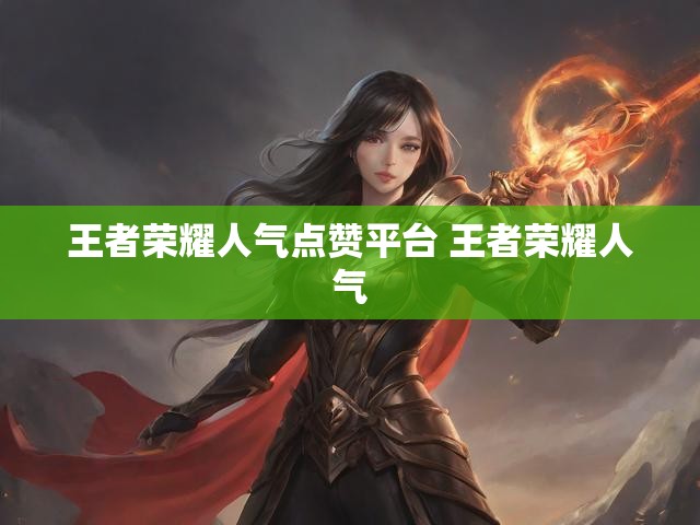 王者荣耀人气点赞平台 王者荣耀人气