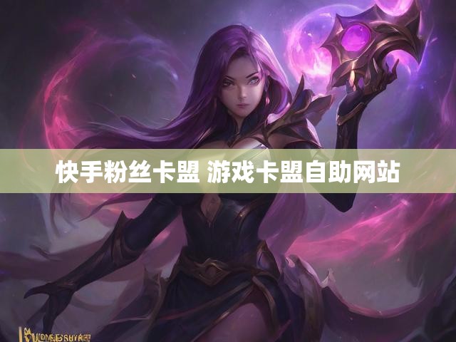 快手粉丝卡盟 游戏卡盟自助网站