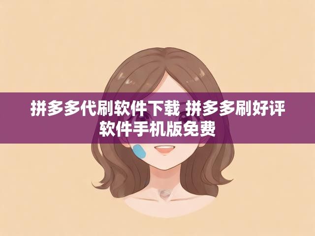 拼多多代刷软件下载 拼多多刷好评软件手机版免费