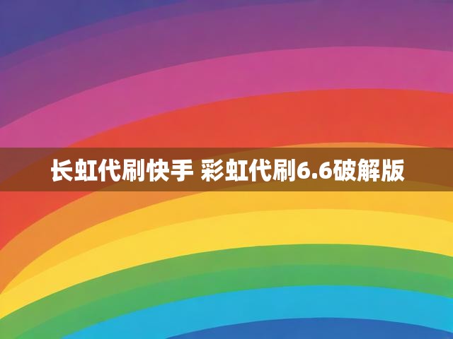 长虹代刷快手 彩虹代刷6.6破解版