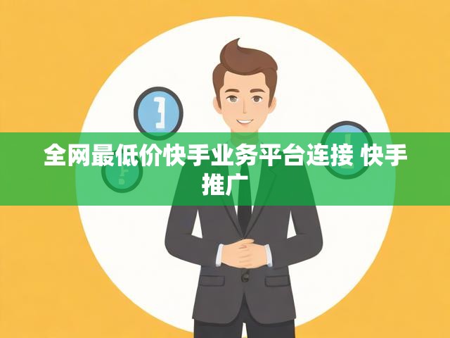 全网最低价快手业务平台连接 快手推广