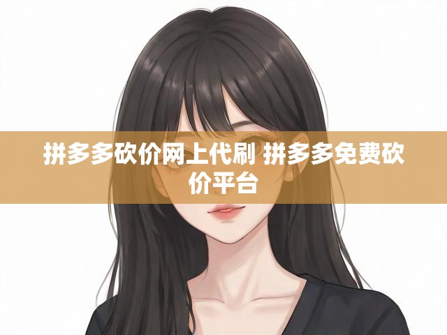 拼多多砍价网上代刷 拼多多免费砍价平台
