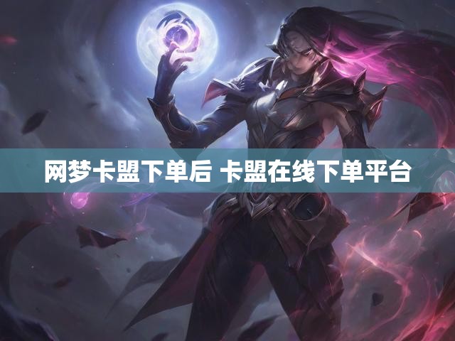 网梦卡盟下单后 卡盟在线下单平台