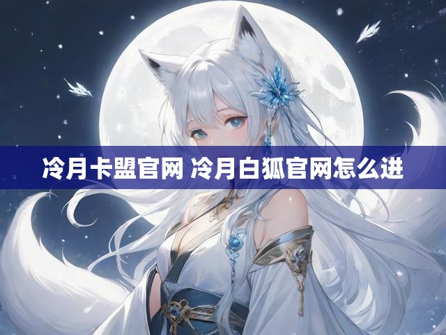 冷月卡盟官网 冷月白狐官网怎么进