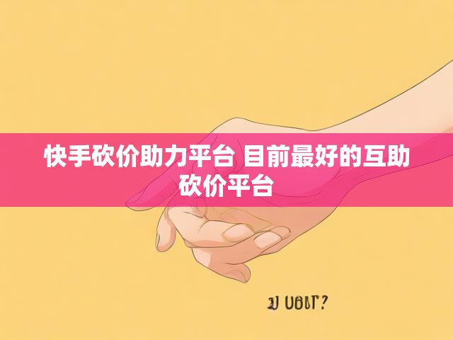 快手砍价助力平台 目前最好的互助砍价平台