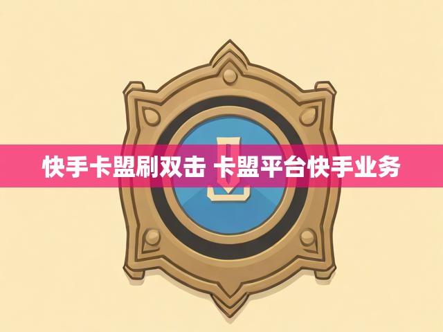 快手卡盟刷双击 卡盟平台快手业务