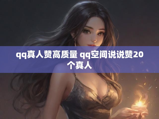 qq真人赞高质量 qq空间说说赞20个真人