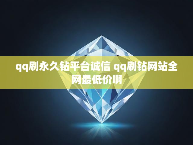 qq刷永久钻平台诚信 qq刷钻网站全网最低价啊