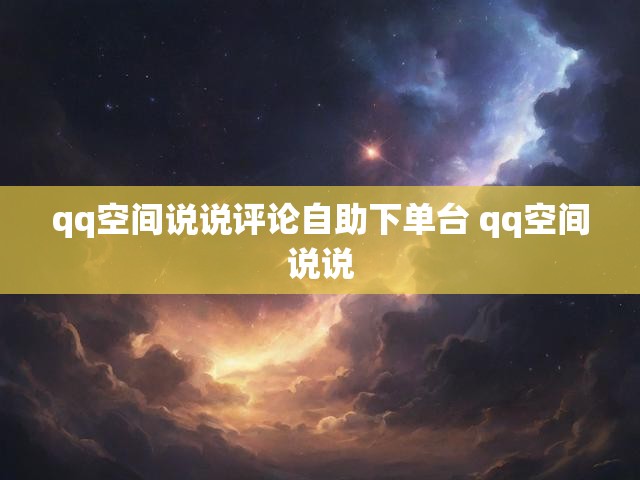 qq空间说说评论自助下单台 qq空间说说
