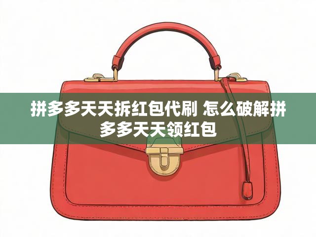 拼多多天天拆红包代刷 怎么破解拼多多天天领红包