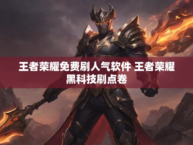 王者荣耀免费刷人气软件 王者荣耀黑科技刷点卷
