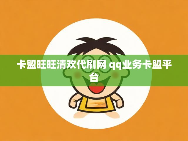 卡盟旺旺清欢代刷网 qq业务卡盟平台