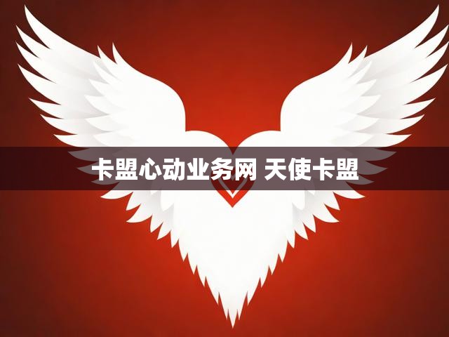 卡盟心动业务网 天使卡盟