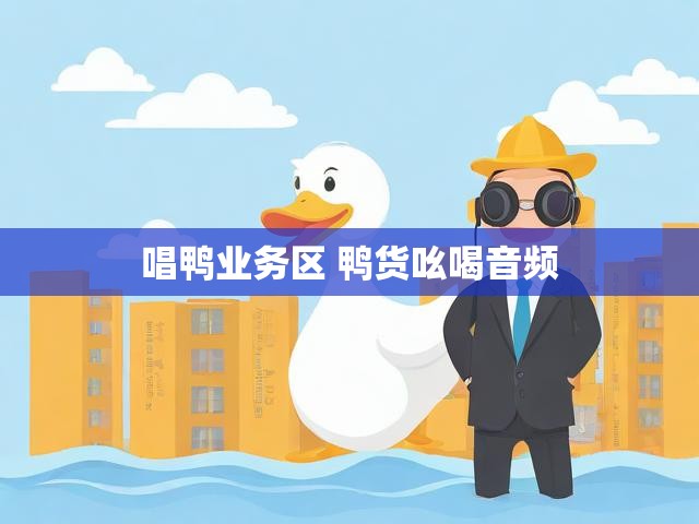 唱鸭业务区 鸭货吆喝音频