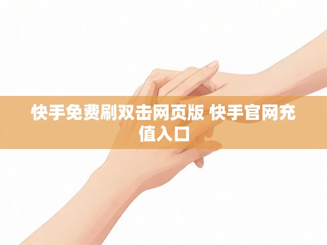 快手免费刷双击网页版 快手官网充值入口