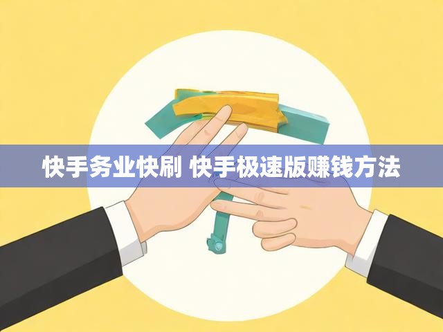 快手务业快刷 快手极速版赚钱方法