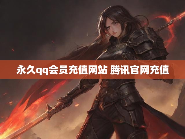 永久qq会员充值网站 腾讯官网充值