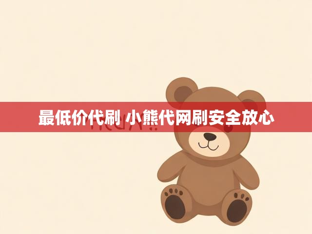 最低价代刷 小熊代网刷安全放心