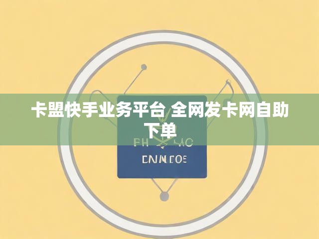 卡盟快手业务平台 全网发卡网自助下单