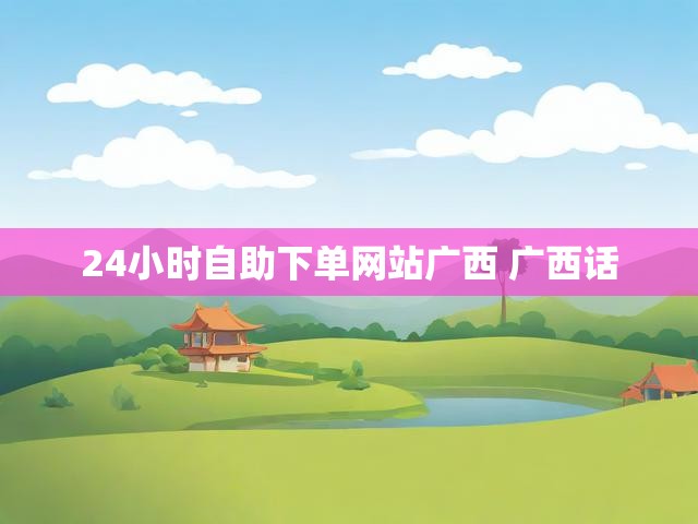 24小时自助下单网站广西 广西话