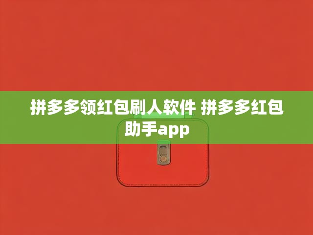 拼多多领红包刷人软件 拼多多红包助手app