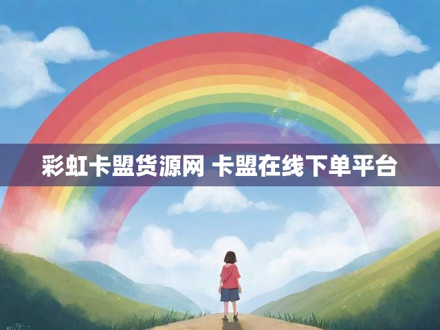 彩虹卡盟货源网 卡盟在线下单平台