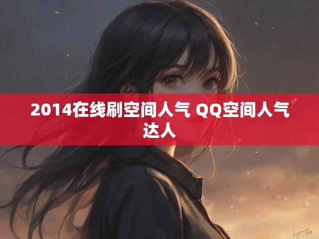 2014在线刷空间人气 QQ空间人气达人