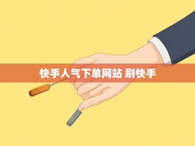 快手人气下单网站 刷快手