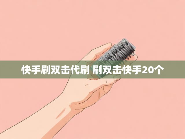 快手刷双击代刷 刷双击快手20个