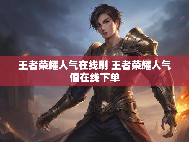 王者荣耀人气在线刷 王者荣耀人气值在线下单