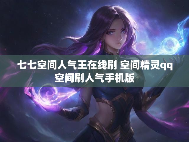 七七空间人气王在线刷 空间精灵qq空间刷人气手机版