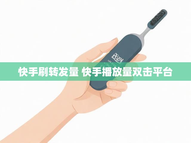 快手刷转发量 快手播放量双击平台