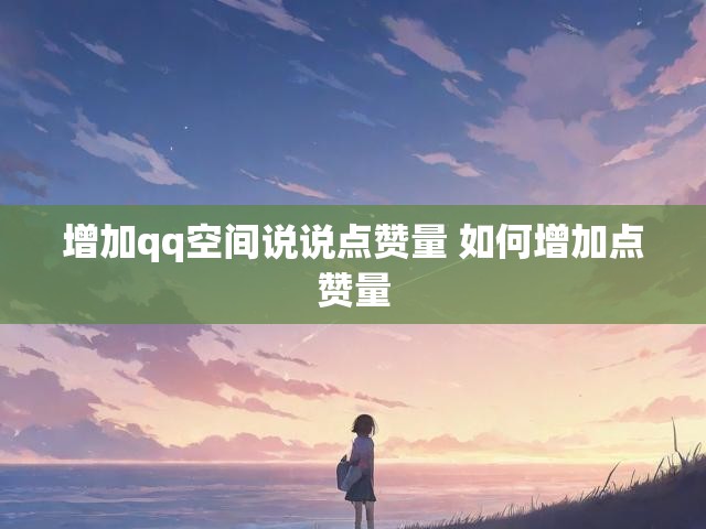 增加qq空间说说点赞量 如何增加点赞量