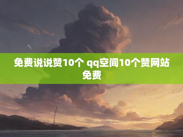 免费说说赞10个 qq空间10个赞网站免费