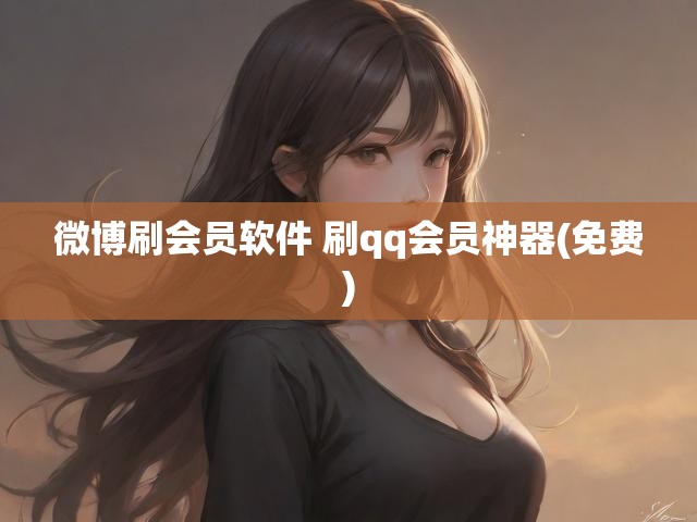 微博刷会员软件 刷qq会员神器(免费)