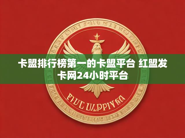 卡盟排行榜第一的卡盟平台 红盟发卡网24小时平台