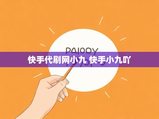 快手代刷网小九 快手小九吖