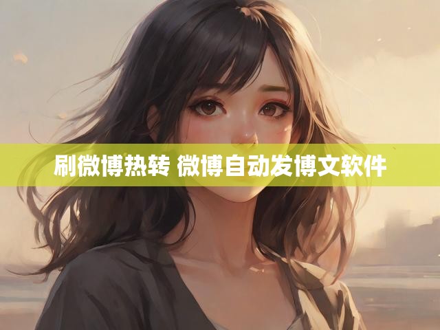 刷微博热转 微博自动发博文软件