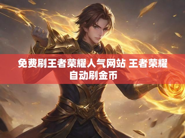 免费刷王者荣耀人气网站 王者荣耀自动刷金币