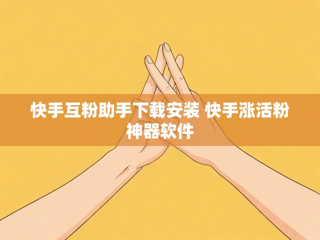 快手互粉助手下载安装 快手涨活粉神器软件