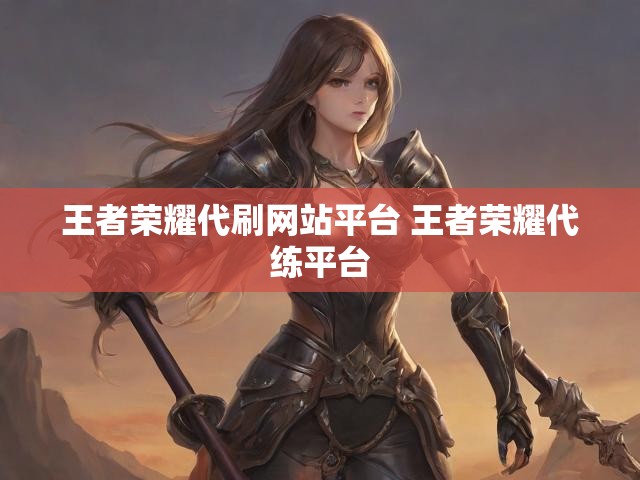 王者荣耀代刷网站平台 王者荣耀代练平台