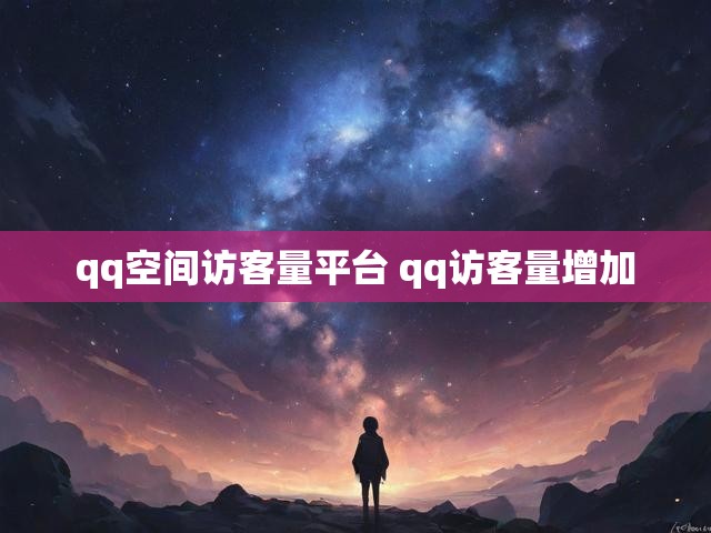 qq空间访客量平台 qq访客量增加