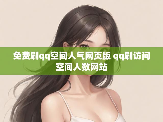 免费刷qq空间人气网页版 qq刷访问空间人数网站