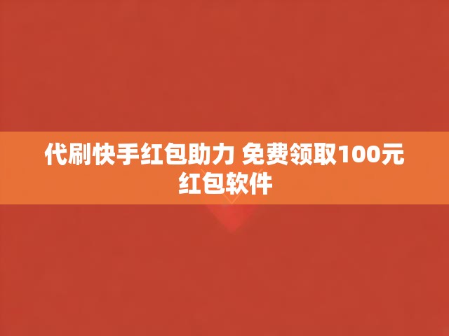 代刷快手红包助力 免费领取100元红包软件