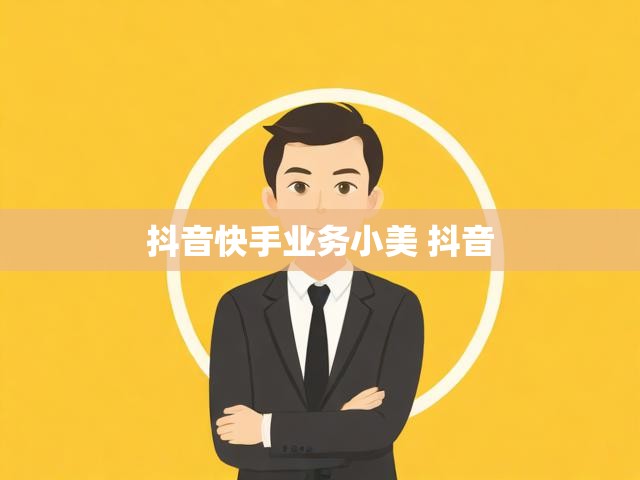 抖音快手业务小美 抖音