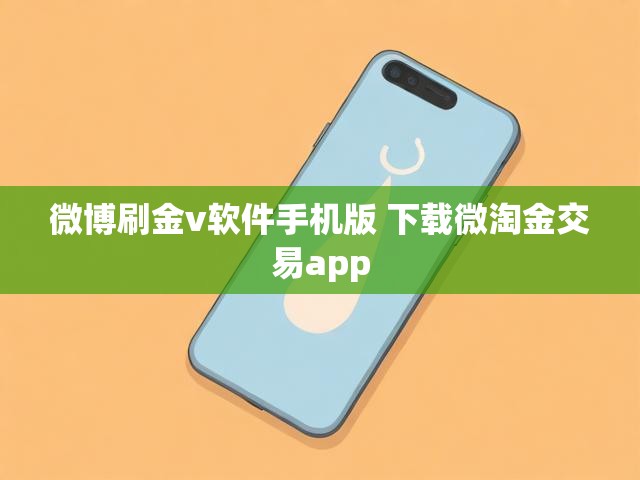 微博刷金v软件手机版 下载微淘金交易app