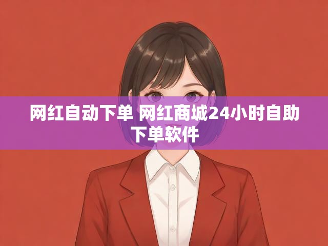网红自动下单 网红商城24小时自助下单软件