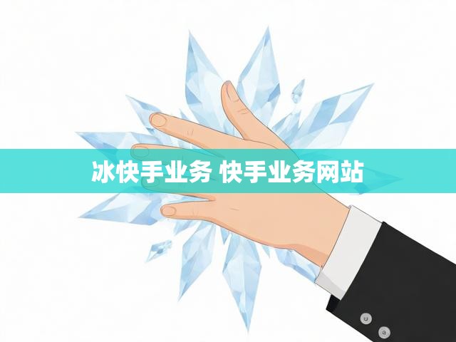 冰快手业务 快手业务网站