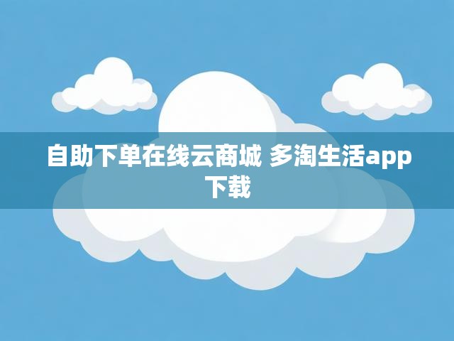 自助下单在线云商城 多淘生活app下载
